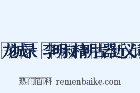 龙城录·李明叔精明古器近义词是什么意思的图片